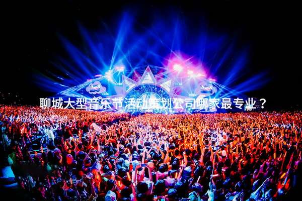 邛崃大型音乐节活动策划公司哪家最专业？